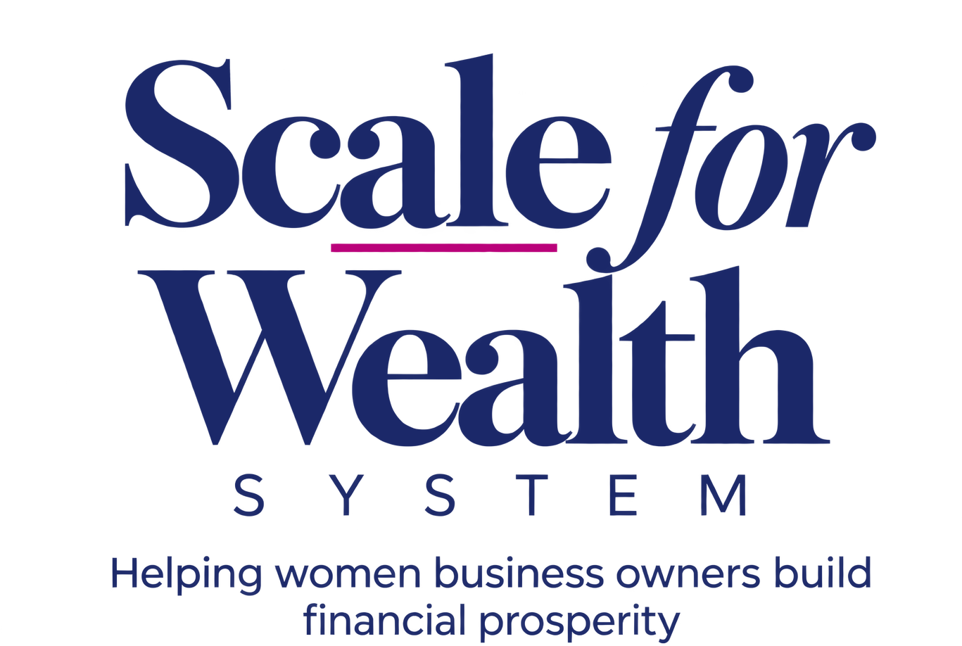 Scale for Wealth System. Helping women business owners build financial prosperity.